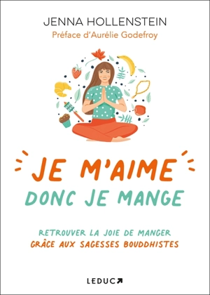 Je m'aime donc je mange : retrouver la joie de manger grâce aux sagesses bouddhistes - Jenna Hollenstein