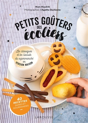 Petits goûters des écoliers : les classiques et les biscuits du supermarché en version maison : 40 recettes saines et gourmandes - Ilham Moudnib