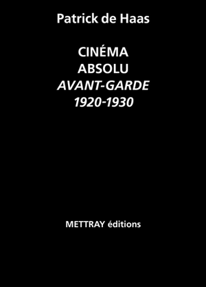 Cinéma absolu : avant-garde, 1920-1930 - Patrick de Haas