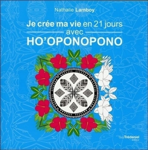 Je crée ma vie en 21 jours avec ho'oponopono : carnet de gratitude et mandalas à colorier - Nathalie Lamboy