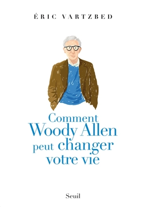 Comment Woody Allen peut changer votre vie - Eric Vartzbed