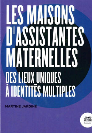 Les maisons d'assistantes maternelles : des lieux uniques à identités multiples - Martine Jardiné