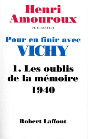 Pour en finir avec Vichy. Vol. 1. Les oublis de la mémoire : 1940 - Henri Amouroux