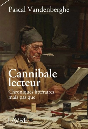 Cannibale lecteur : chroniques littéraires et perles de culture - Pascal Vandenberghe
