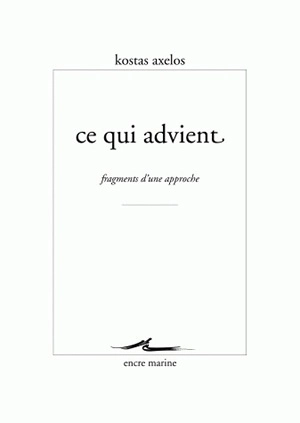 Ce qui advient : fragments d'une approche - Kostas Axelos