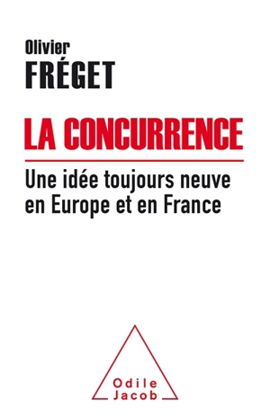 La concurrence : une idée toujours neuve en Europe et en France - Olivier Fréget