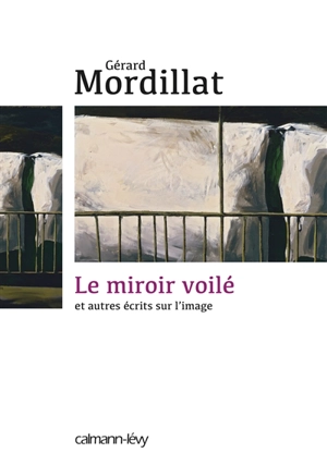 Le miroir voilé : et autres écrits sur l'image - Gérard Mordillat