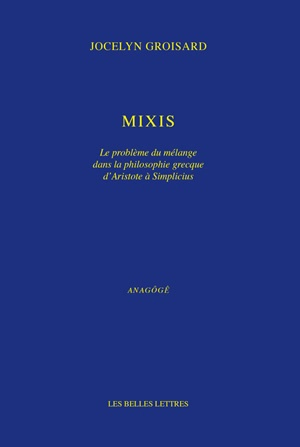 Mixis : le problème du mélange dans la philosophie grecque d'Aristote à Simplicius - Jocelyn Groisard