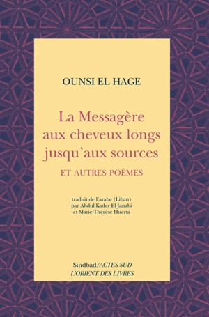 La messagère aux cheveux longs jusqu'aux sources : et autres poèmes - Ounsi al- Haj