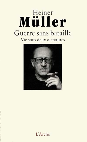 Guerre sans bataille : vie sous deux dictatures, autobiographie - Heiner Müller