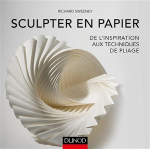 Tout l'art de la sculpture en papier : de l'inspiration aux techniques de pliage - Richard Sweeney