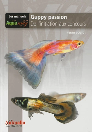 Guppy passion : de l'initiation aux concours - Ronan Boutot