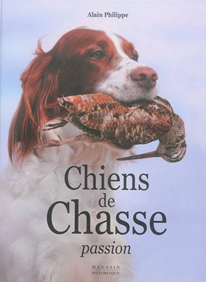 Chiens de chasse : passion - Alain Philippe