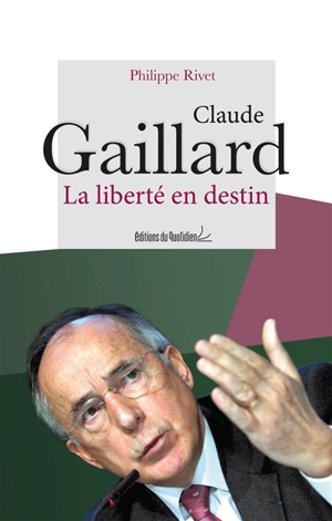 Claude Gaillard, la liberté en destin - Claude Gaillard
