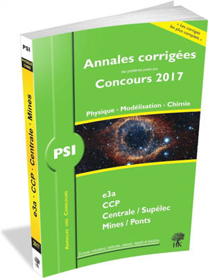 Physique, modélisation, chimie PSI : annales corrigées des problèmes posés aux concours 2017 : E3A, CCP, Centrale-Supélec, Mines-Ponts