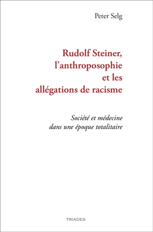 Rudolf Steiner, l'anthroposophie et les allégations de racisme : société et médecine dans une époque totalitaire - Peter Selg