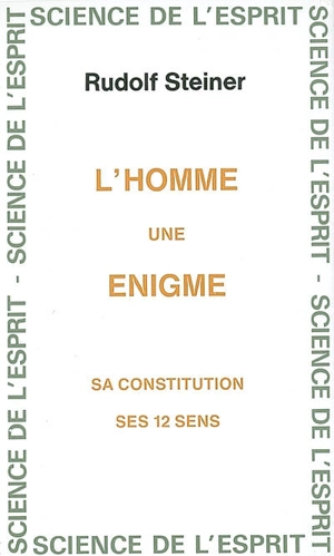 L'homme, une énigme : sa constitution, ses 12 sens : quinze conférences faites du 29 juillet au 3 septembre 1916 à Dornach - Rudolf Steiner