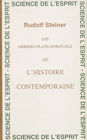 Les arrière-plans spirituels de l'histoire contemporaine : 16 conférences faites à Dornach du 16 septembre au 30 octobre 1916 - Rudolf Steiner