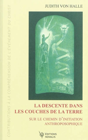 Contributions à la compréhension de l'évènement du Christ. Vol. 4. La descente dans les couches de la Terre : sur le chemin d'initiation anthroposophique - Judith von Halle