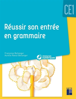 Réussir son entrée en grammaire, CE1 : programmes 2016 et ajustements 2018 - Françoise Bellanger