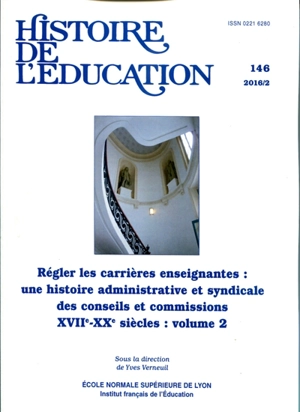 Histoire de l'éducation, n° 146. Régler les carrières enseignantes : une histoire administrative et syndicale des conseils et commissions, XVIIe-XXe siècles : volume 2