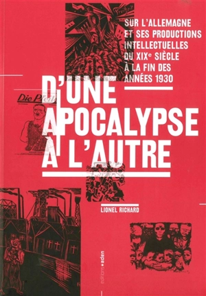 D'une apocalypse à l'autre : sur l'Allemagne et ses productions intellectuelles du XIXe siècle à la fin des années 1930 - Lionel Richard