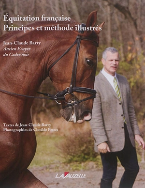 Equitation française : principes et méthodes illustrés - Jean-Claude Barry