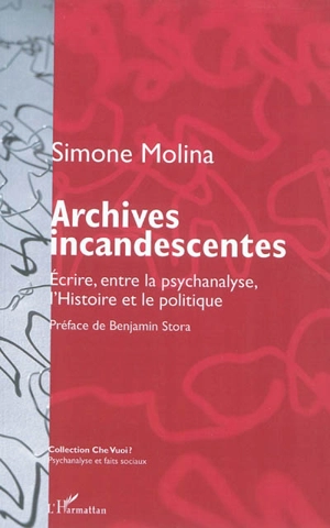 Archives incandescentes : écrire, entre la psychanalyse, l'histoire et le politique - Simone Molina