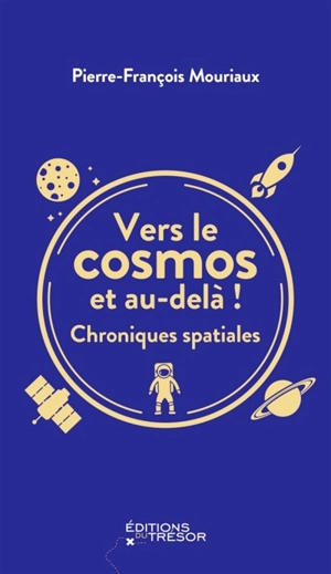 Vers le cosmos et au-delà ! : chroniques spatiales - Pierre-François Mouriaux