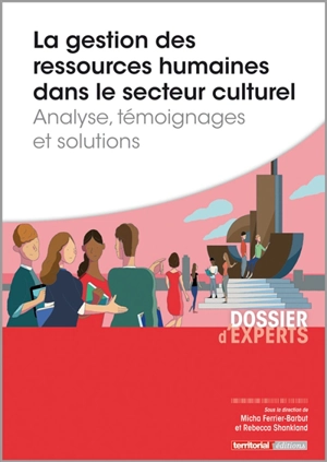 La gestion des ressources humaines dans le secteur culturel : analyse, témoignages et solutions - Xavier Dupuis