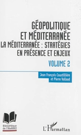 Géopolitique et Méditerranée. Vol. 2. La Méditerranée : stratégies en présence et enjeux - Jean-François Coustillière