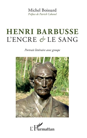 Henri Barbusse : l'encre et le sang : portrait littéraire avec groupe - Michel Boissard