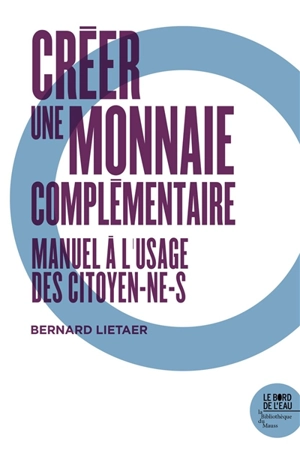 Créer une monnaie complémentaire : manuel à l'usage des citoyen-ne-s - Bernard Lietaer