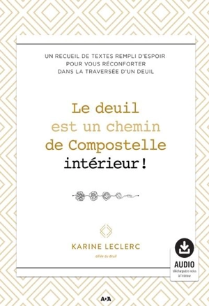 Le deuil est un chemin de Compostelle intérieur ! : recueil de textes rempli d'espoir pour vous réconforter dans la traversée d'un deuil - Karine Leclerc
