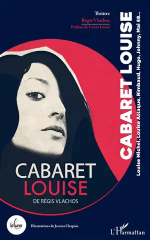 Cabaret Louise : Louise Michel, Louise Attaque, Rimbaud, Hugo, Johnny, mai 68... : théâtre - Régis Vlachos