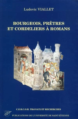 Bourgeois, prêtres et cordeliers à Romans, v. 1280-v. 1530 : une société en équilibre - Ludovic Viallet