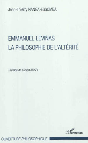 Emmanuel Levinas, la philosophie de l'altérité - Jean-Thierry Nanga-Essomba