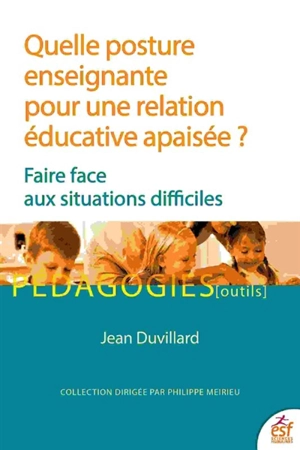 Quelle posture enseignante pour une relation éducative apaisée ? : faire face aux situations difficiles - Jean Duvillard
