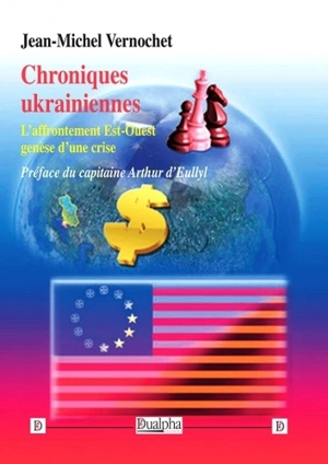 Chroniques ukrainiennes : l'affrontement Est-Ouest genèse d'une crise - Jean-Michel Vernochet