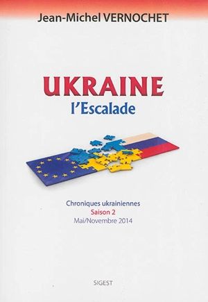 Ukraine, l'escalade : chroniques ukrainiennes, saison 2 : mai-novembre 2014 - Jean-Michel Vernochet