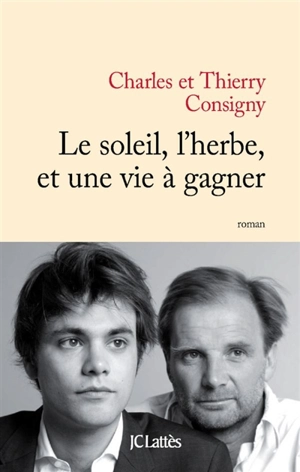 Le soleil, l'herbe et une vie à gagner - Charles Consigny