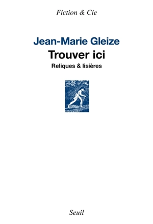 Trouver ici : reliques & lisières - Jean-Marie Gleize