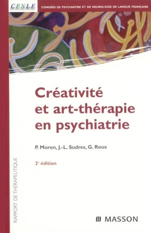 Créativité et art-thérapie en psychiatrie : rapport de thérapeutique - Congrès de psychiatrie et de neurologie de langue française (2003 ; Lyon)