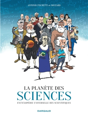 La planète des sciences : encyclopédie universelle des scientifiques - Antonio Fischetti