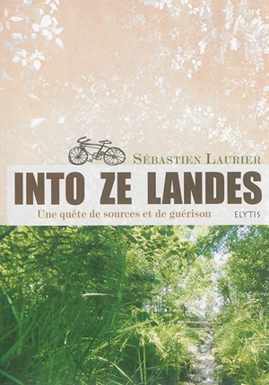 Into ze Landes : une quête de sources et de guérison - Sébastien Laurier