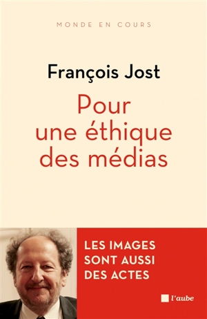 Pour une éthique des médias : les images aussi sont des actes - François Jost