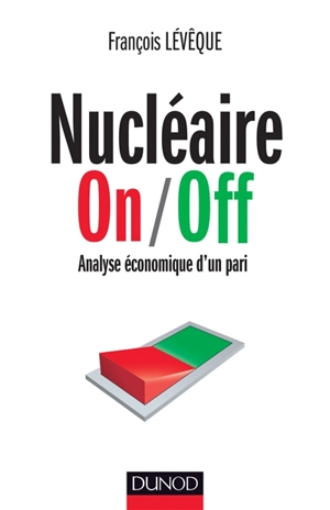 Nucléaire on-off : analyse économique d'un pari - François Lévêque