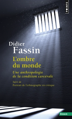 L'ombre du monde : une anthropologie de la condition carcérale. Portrait de l'ethnographe en critique - Didier Fassin