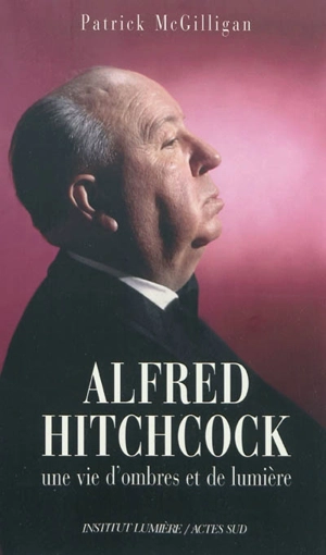 Alfred Hitchcock : une vie d'ombres et de lumière - Patrick McGilligan