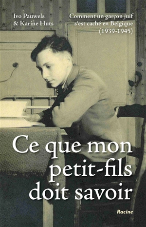 Ce que mon petit-fils doit savoir : comment un garçon juif s'est caché en Belgique : 1939-1945 - Ivo Pauwels